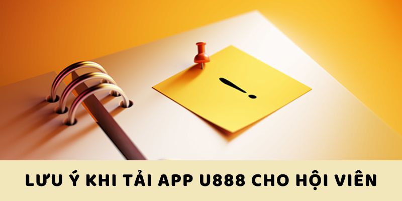 Lưu ý khi tải app U888 cho hội viên