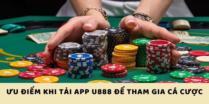 Ưu điểm khi tải app U888 để tham gia cá cược