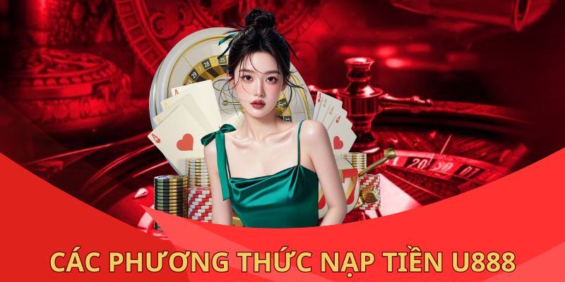 Chia sẻ cho hội viên mới về tất cả ba phương pháp nạp tiền U888