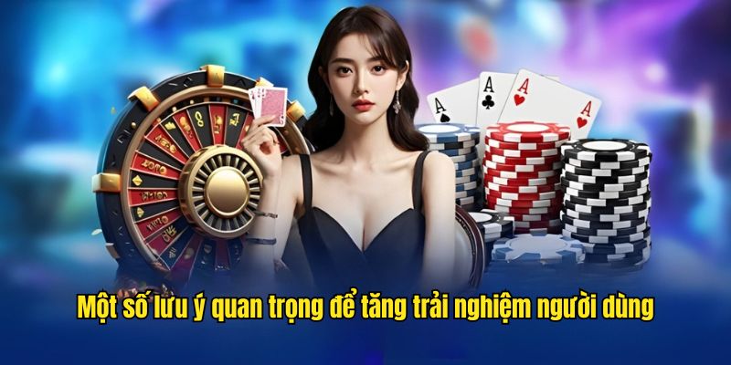 Một số lưu ý quan trọng để tăng trải nghiệm người dùng