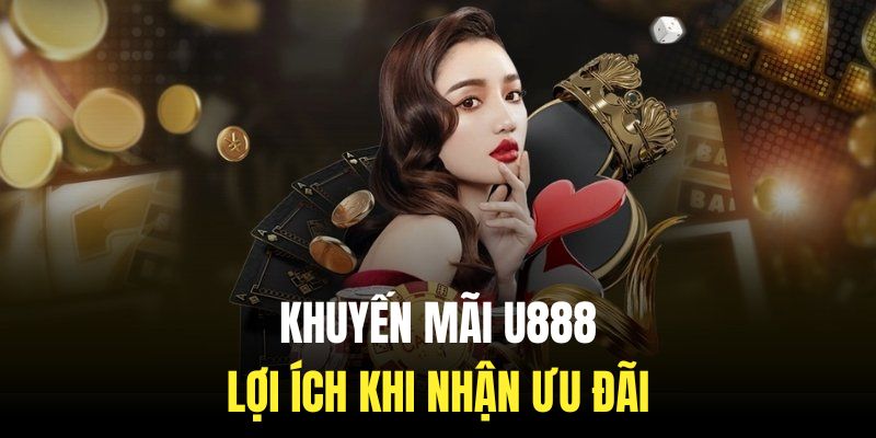 Lợi ích cực lớn khi nhận khuyến mãi U888 năm 2025
