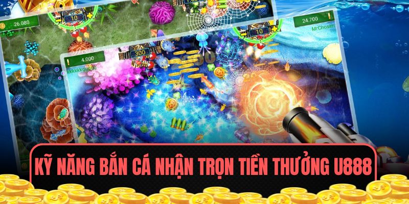 Kỹ năng bắn cá nhận trọn tiền thưởng U888