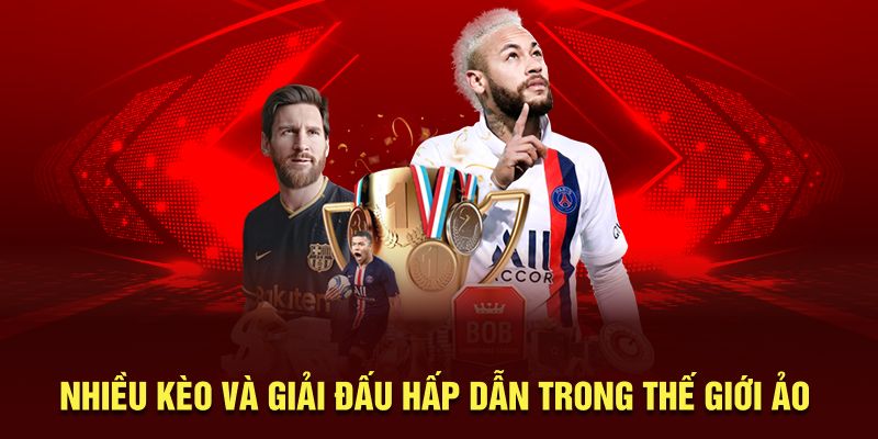 Nhiều kèo và giải đấu hấp dẫn trong thế giới ảo