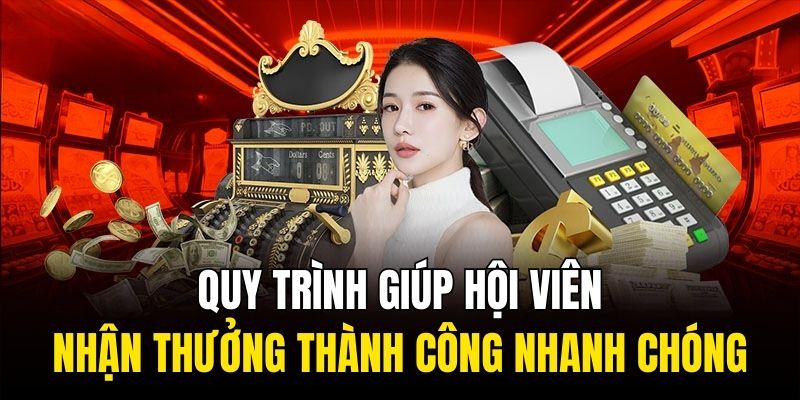 Quy trình giúp hội viên nhận thưởng thành công nhanh chóng