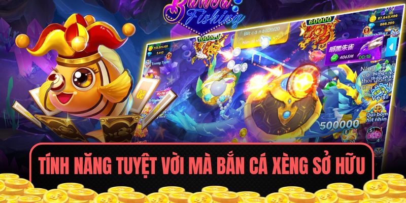 Tính năng tuyệt vời mà Bắn Cá Xèng sở hữu